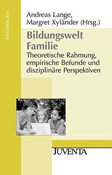 Bildungswelt Familie: Theoretische Rahmung, empirische Befunde und disziplinäre Perspektiven (Juventa Materialien)