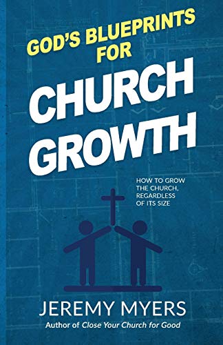 God’s Blueprints for Church Growth: How to Grow the Church, Regardless of Its Size