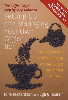 Setting Up and Managing Your Own Coffee Bar: How to open a coffee bar that actually lasts and makes money . . . (Coffee Boys Step By Step Guide)