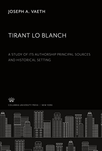 Tirant Lo Blanch: A Study of Its Authorship Principal Sources and Historical Setting