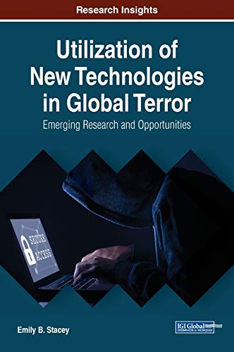 Utilization of New Technologies in Global Terror: Emerging Research and Opportunities (Advances in Digital Crime, Forensics, and Cyber Terrorism (ADCFCT))