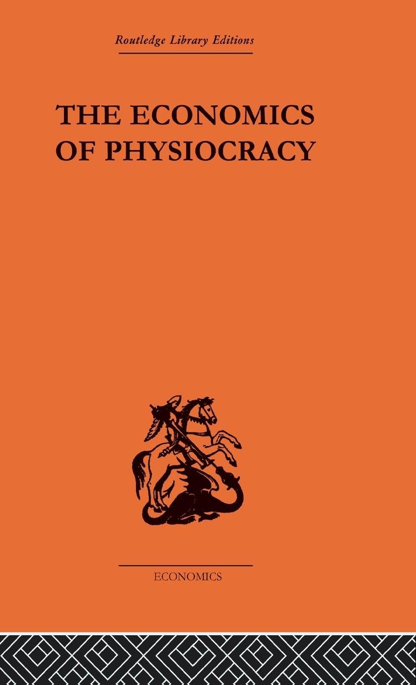 Economics of Physiocracy: Essays and Translations (Routledge Library Editions-Economics, 32)