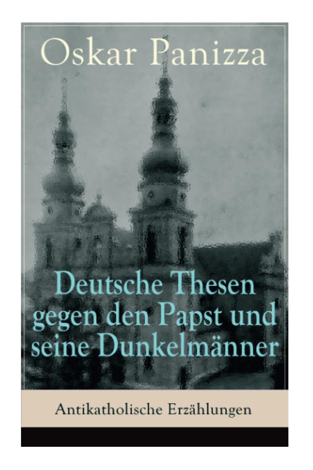 Deutsche Thesen gegen den Papst und seine Dunkelmänner - Antikatholische Erzählungen