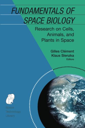 Fundamentals of Space Biology: Research on Cells, Animals, and Plants in Space (Space Technology Library, Band 18)
