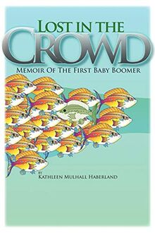 Lost in the Crowd: Memoir of the First Baby Boomer