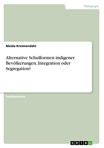Alternative Schulformen indigener Bevölkerungen. Integration oder Segregation?