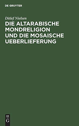 Die altarabische Mondreligion und die mosaische Ueberlieferung