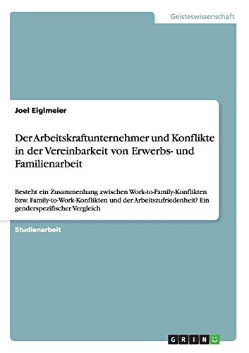 ¿¿Der Arbeitskraftunternehmer und Konflikte in der Vereinbarkeit von Erwerbs- und Familienarbeit: Besteht ein Zusammenhang zwischen ... Ein genderspezifischer Vergleich