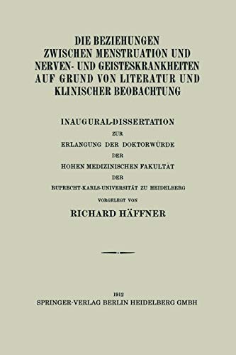 Die Beziehungen Zwischen Menstruation und Nerven- und Geisteskrankheiten auf Grund von Literatur und Klinischer Beobachtung: Inaugural-Dissertation ... der Ruprecht-Karls-Universität zu Heidelberg