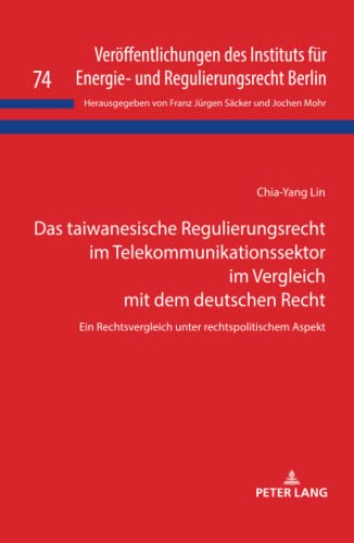 Das taiwanesische Regulierungsrecht im Telekommunikationssektor im Vergleich mit dem deutschen Recht: Ein Rechtsvergleich unter rechtspolitischem ... und Regulierungsrecht Berlin, Band 74)