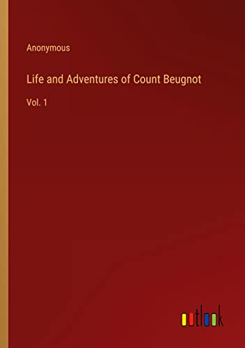 Life and Adventures of Count Beugnot: Vol. 1