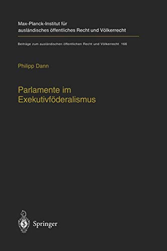 Parlamente im Exekutivföderalismus: Eine Studie Zum Verhältnis Von Föderaler Ordnung Und Parlamentarischer Demokratie In Der Europäischen Union . . . ... Recht und Völkerrecht, 166, Band 166)