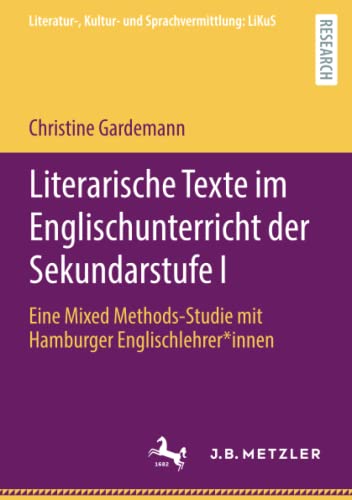 Literarische Texte im Englischunterricht der Sekundarstufe I: Eine Mixed Methods-Studie mit Hamburger Englischlehrer*innen (Literatur-, Kultur- und Sprachvermittlung: LiKuS)
