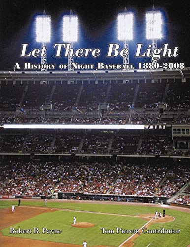 Let There Be Light: A History of Night Baseball 1880-2008