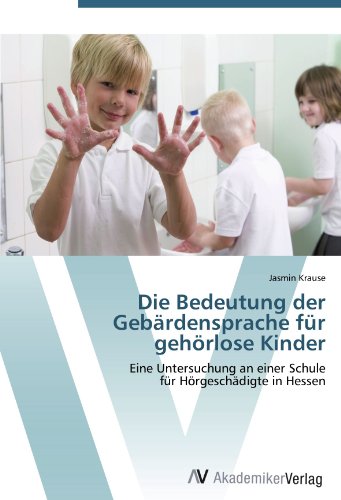 Die Bedeutung der Gebärdensprache für gehörlose Kinder: Eine Untersuchung an einer Schule für Hörgeschädigte in Hessen