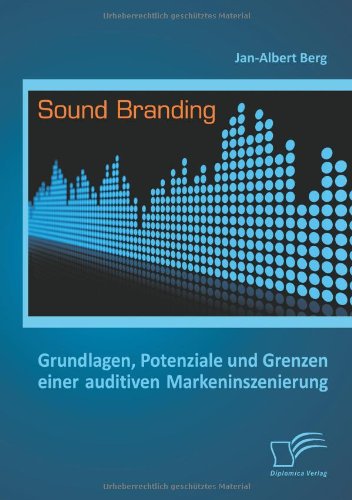 Sound Branding: Grundlagen, Potenziale und Grenzen einer auditiven Markeninszenierung