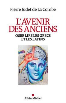 L'avenir des anciens : oser lire les Grecs et les Latins