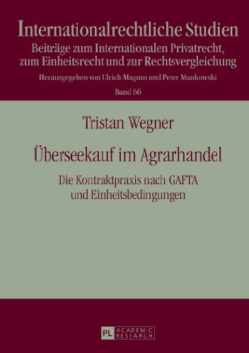 Überseekauf im Agrarhandel: Die Kontraktpraxis nach GAFTA und Einheitsbedingungen- Eine rechtsvergleichende Darstellung (Internationalrechtliche Studien)