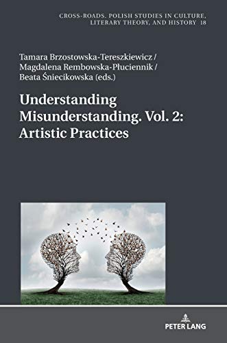 Understanding Misunderstanding. Vol. 2: Artistic Practices (Cross-Roads: Studies in Culture, Literary Theory, and History, Band 2)