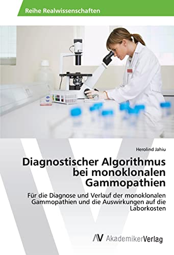 Diagnostischer Algorithmus bei monoklonalen Gammopathien: Für die Diagnose und Verlauf der monoklonalen Gammopathien und die Auswirkungen auf die Laborkosten