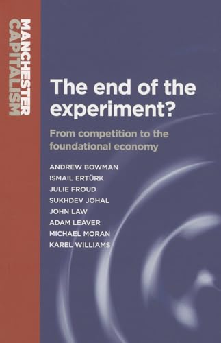 The end of the experiment?: From competition to the foundational economy (Manchester Capitalism)