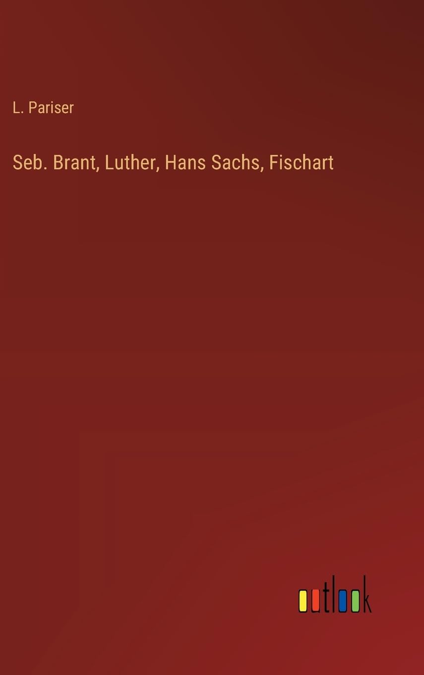 Seb. Brant, Luther, Hans Sachs, Fischart