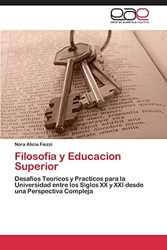 Filosofia y Educacion Superior: Desafios Teoricos y Practicos para la Universidad entre los Siglos XX y XXI desde una Perspectiva Compleja