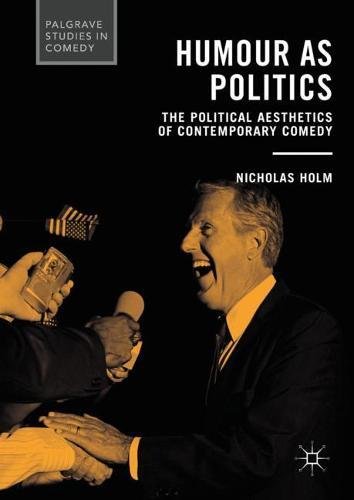 Humour as Politics: The Political Aesthetics of Contemporary Comedy (Palgrave Studies in Comedy)