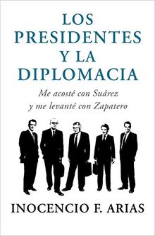 Los presidentes y la diplomacia : me acosté con Suárez y me levanté con Zapatero (OBRAS DIVERSAS, Band 1032)
