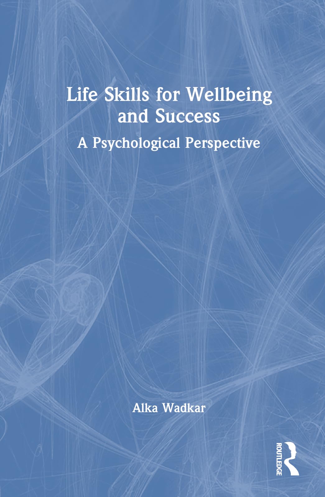 Life Skills for Wellbeing and Success: A Psychological Perspective