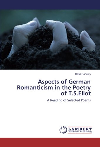 Aspects of German Romanticism in the Poetry of T.S.Eliot: A Reading of Selected Poems