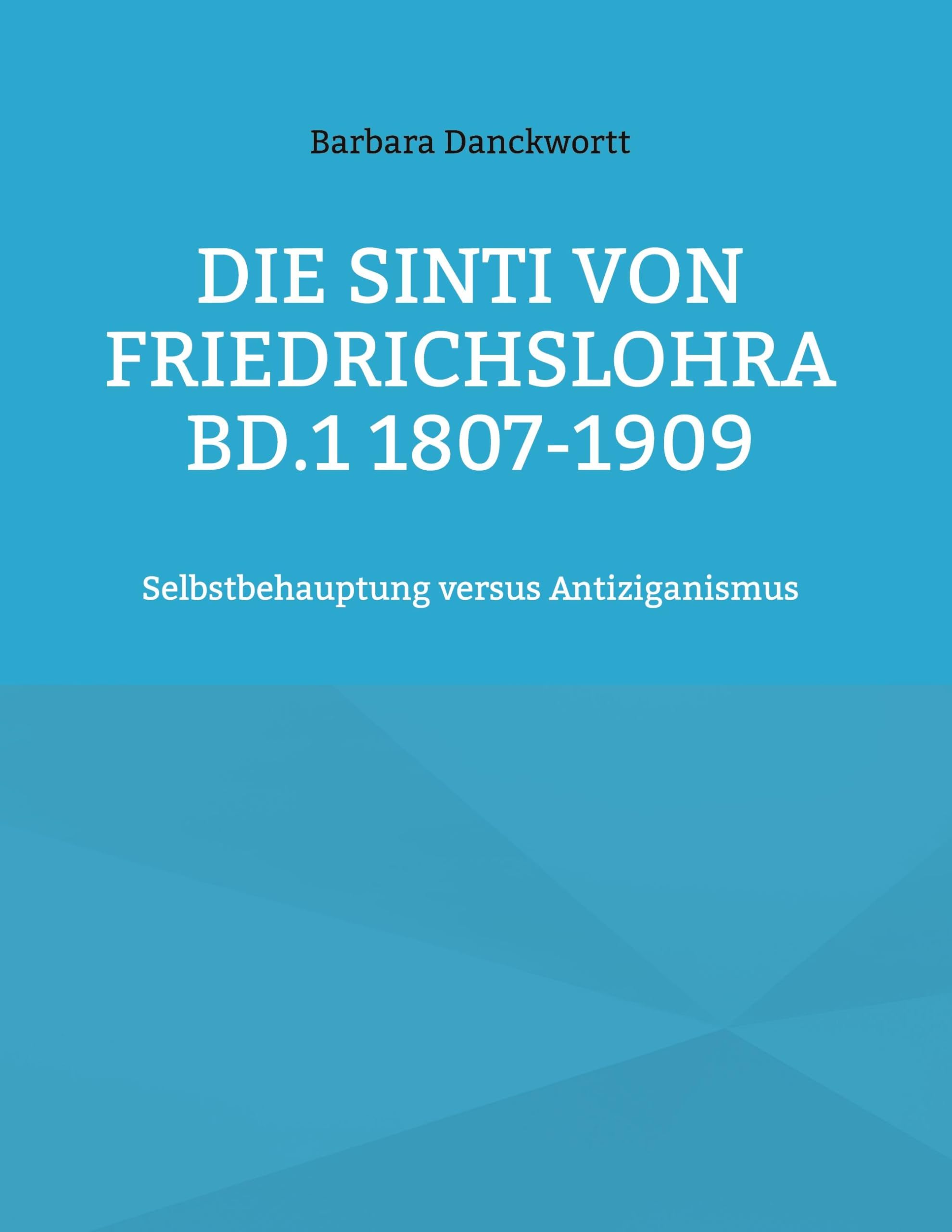Die Sinti von Friedrichslohra Bd.1 1807-1909: Selbstbehauptung versus Antiziganismus