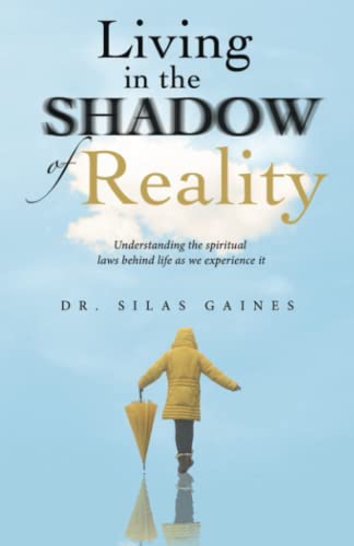 Living in the Shadow of Reality: Understanding the spiritual laws behind life as we experience it