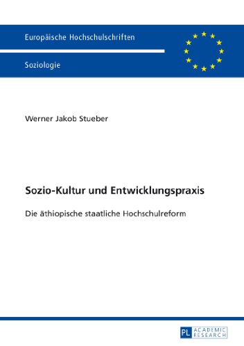 Sozio-Kultur und Entwicklungspraxis: Die äthiopische staatliche Hochschulreform (Europäische Hochschulschriften / European University Studies / Publications Universitaires Européennes)