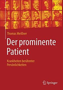 Der prominente Patient: Krankheiten berühmter Persönlichkeiten