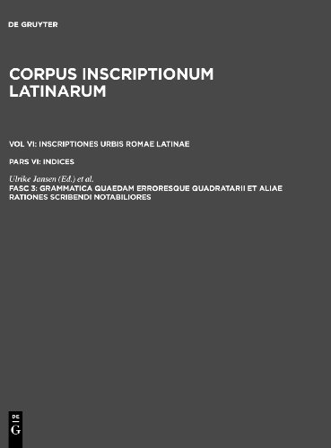 Corpus inscriptionum Latinarum. Inscriptiones urbis Romae Latinae. Indices: Grammatica quaedam erroresque quadratarii et aliae rationes scribendi notabiliores