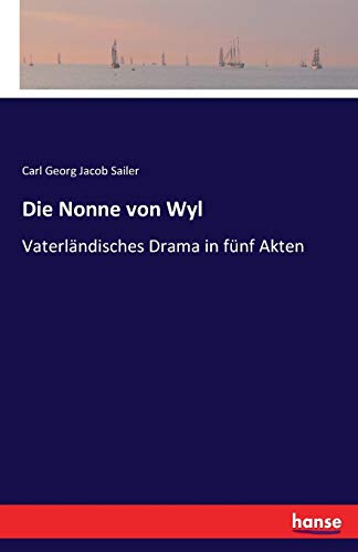Die Nonne von Wyl: Vaterländisches Drama in fünf Akten