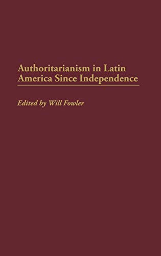 Authoritarianism in Latin America Since Independence (Contributions in Latin American Studies)