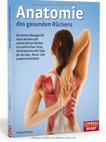 Anatomie des gesunden Rückens: Die besten Übungen für einen starken und schmerzfreien Rücken mit zahlreichen Fotos, Illustrationen und Tipps für die Hals-, Brust und Lendenwirbelsäule