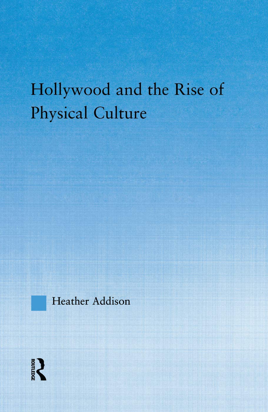 Hollywood and the Rise of Physical Culture (Studies in American Popular History and Culture)