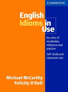 English Idioms in Use: 60 Units of Vocabulary Reference and Practice: Self-Study and Classroom Use