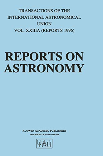 Reports on Astronomy: Transactions of the International Astronomical Union Volume XXIIIA (International Astronomical Union Transactions, 23A, Band 23)