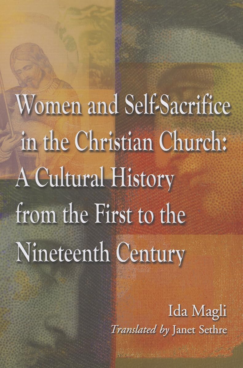 Women and Self-Sacrifice in the Christian Church: A Cultural History from the First to the Nineteenth Century