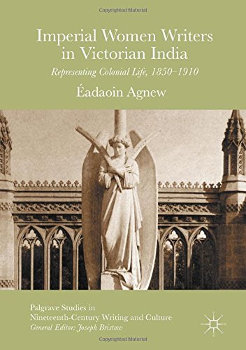 Imperial Women Writers in Victorian India: Representing Colonial Life, 1850-1910 (Palgrave Studies in Nineteenth-Century Writing and Culture)