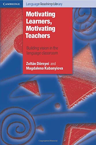 Motivating Learners, Motivating Teachers: Building Vision In The Language Classroom (Cambridge Language Teaching Library)