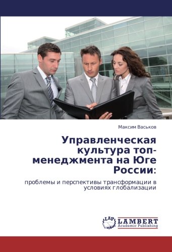 Управленческая культура топ-менеджмента на Юге России:: проблемы и перспективы трансформации в условиях глобализации: problemy i perspektiwy transformacii w uslowiqh globalizacii