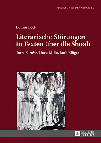 Literarische Störungen in Texten über die Shoah: Imre Kertész, Liana Millu, Ruth Klüger (Signaturen der Gewalt / Signatures of Violence / Studien zu ... / Studies in Literature and Media, Band 2)
