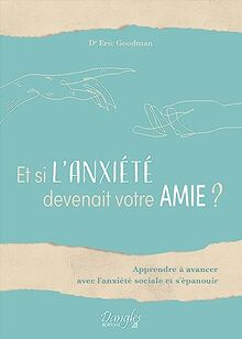 Et si l'anxiété devenait votre amie ? : apprendre à avancer avec l'anxiété sociale et s'épanouir