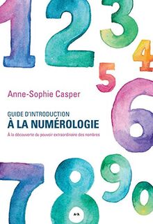 Guide d'introduction à la numérologie - A la découverte du pouvoir extraordinaire des nombres