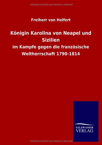 Königin Karolina von Neapel und Sizilien: im Kampfe gegen die französische Weltherrschaft 1790-1814